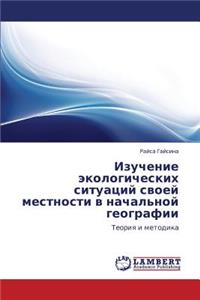 Izuchenie Ekologicheskikh Situatsiy Svoey Mestnosti V Nachal'noy Geografii