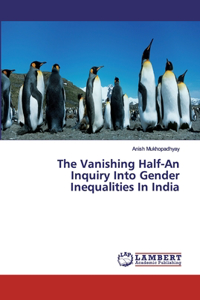Vanishing Half-An Inquiry Into Gender Inequalities In India