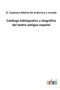 Catálogo bibliografico y biográfico del teatro antiguo español