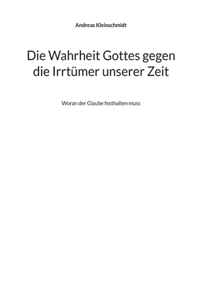 Die Wahrheit Gottes gegen die Irrtümer unserer Zeit
