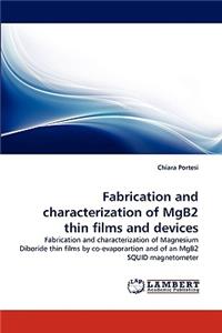 Fabrication and Characterization of Mgb2 Thin Films and Devices