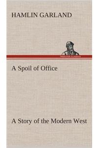 Spoil of Office A Story of the Modern West