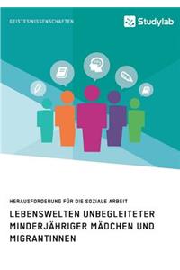 Lebenswelten unbegleiteter minderjähriger Mädchen und Migrantinnen. Herausforderung für die soziale Arbeit