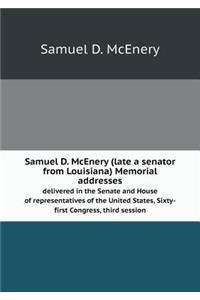 Samuel D. McEnery (late a senator from Louisiana) Memorial addresses delivered in the Senate and House of representatives of the United States, Sixty-first Congress, third session