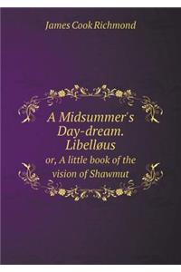 A Midsummer's Day-Dream. Libelløus Or, a Little Book of the Vision of Shawmut