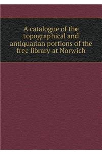 A catalogue of the topographical and antiquarian portions of the free library at Norwich