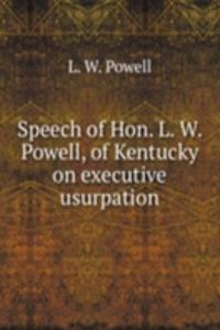 Speech of Hon. L. W. Powell, of Kentucky on executive usurpation