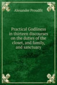 PRACTICAL GODLINESS IN THIRTEEN DISCOUR