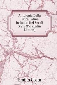 Antologia Della Lirica Latina in Italia: Nei Secoli XV E XVI (Latin Edition)