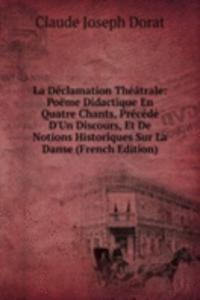 La Declamation Theatrale: Poeme Didactique En Quatre Chants, Precede D'Un Discours, Et De Notions Historiques Sur La Danse (French Edition)