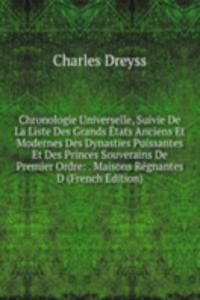 Chronologie Universelle, Suivie De La Liste Des Grands Etats Anciens Et Modernes Des Dynasties Puissantes Et Des Princes Souverains De Premier Ordre: . Maisons Regnantes D (French Edition)