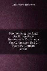 Beschreibung Und Lage Der Universitats-Sternwarte in Christiania, Von C. Hansteen Und C. Fearnley (German Edition)
