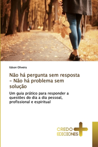 Não há pergunta sem resposta - Não há problema sem solução