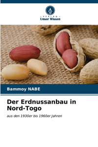 Der Erdnussanbau in Nord-Togo