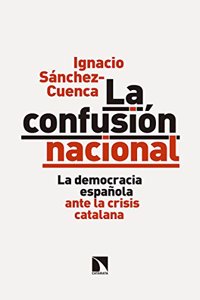 La confusion nacional: La democracia espanola ante la crisis catalana