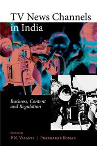TV News Channels in India: Business, Content and Regulation