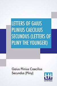 Letters Of Gaius Plinius Caecilius Secundus (Letters Of Pliny The Younger)
