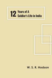 Twelve Years of a Soldier's Life in India