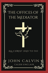 Offices of the Mediator: All Christ Had to Do (Grapevine Press)