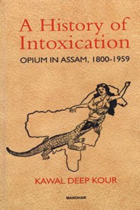 A History of Intoxication: Opium in Assam, 1800-1959