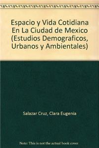 Espacio y Vida Cotidiana En La Ciudad de Mexico