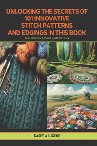 Unlocking the Secrets of 101 Innovative Stitch Patterns and Edgings in this Book