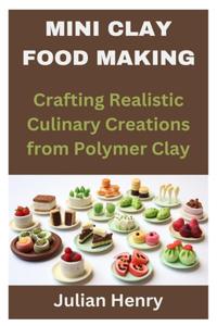 Mini Clay Food Making: Crafting Realistic Culinary Creations from Polymer Clay