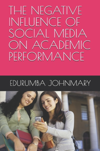 The Negative Influence of Social Media on Academic Performance