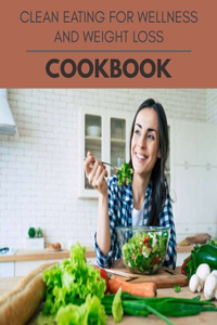 Clean Eating For Wellness And Weight Loss Cookbook