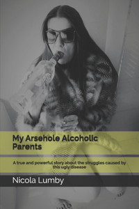My Arsehole Alcoholic Parents