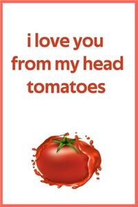 i love you from my head tomatoes