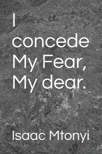 I concede My Fear, My dear.