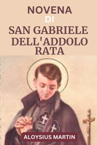 Novena Di San Gabriele Dell'addolorata: Biografia, riflessione e preghiera al Santo Patrono degli Studenti, dei Giovani, dei Seminaristi