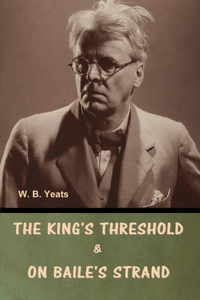 The King's Threshold; and On Baile's Strand