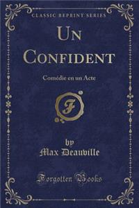 Un Confident: Comï¿½die En Un Acte (Classic Reprint)