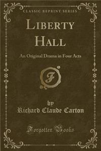 Liberty Hall: An Original Drama in Four Acts (Classic Reprint)
