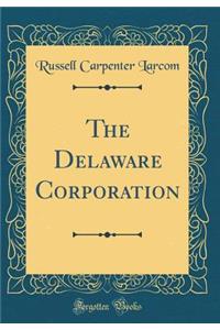 The Delaware Corporation (Classic Reprint)