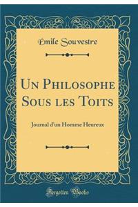 Un Philosophe Sous les Toits: Journal dun Homme Heureux (Classic Reprint)