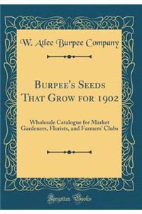 Burpee's Seeds That Grow for 1902: Wholesale Catalogue for Market Gardeners, Florists, and Farmers' Clubs (Classic Reprint)