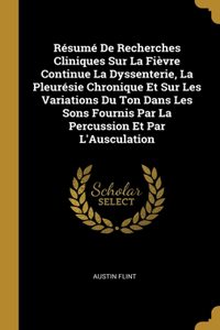 Résumé De Recherches Cliniques Sur La Fièvre Continue La Dyssenterie, La Pleurésie Chronique Et Sur Les Variations Du Ton Dans Les Sons Fournis Par La Percussion Et Par L'Ausculation