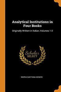 Analytical Institutions in Four Books: Originally Written in Italian, Volumes 1-2