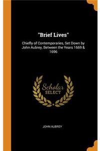 Brief Lives: Chiefly of Contemporaries, Set Down by John Aubrey, Between the Years 1669 & 1696