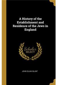 History of the Establishment and Residence of the Jews in England