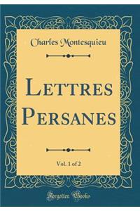 Lettres Persanes, Vol. 1 of 2 (Classic Reprint)