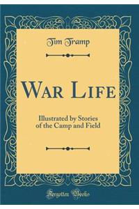 War Life: Illustrated by Stories of the Camp and Field (Classic Reprint)