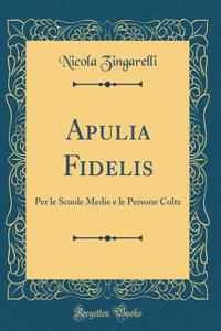 Apulia Fidelis: Per Le Scuole Medie E Le Persone Colte (Classic Reprint)