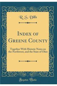 Index of Greene County: Together with Historic Notes on the Northwest, and the State of Ohio (Classic Reprint)