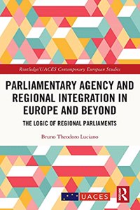 Parliamentary Agency and Regional Integration in Europe and Beyond: The Logic of Regional Parliaments