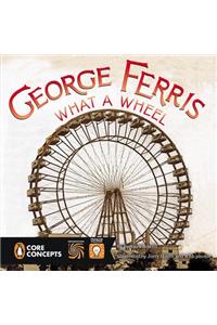 George Ferris: What a Wheel!