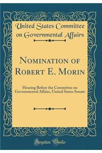 Nomination of Robert E. Morin: Hearing Before the Committee on Governmental Affairs, United States Senate (Classic Reprint)